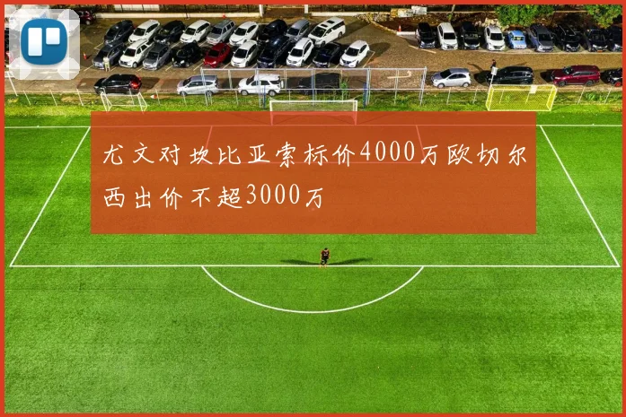 尤文对坎比亚索标价4000万欧切尔西出价不超3000万
