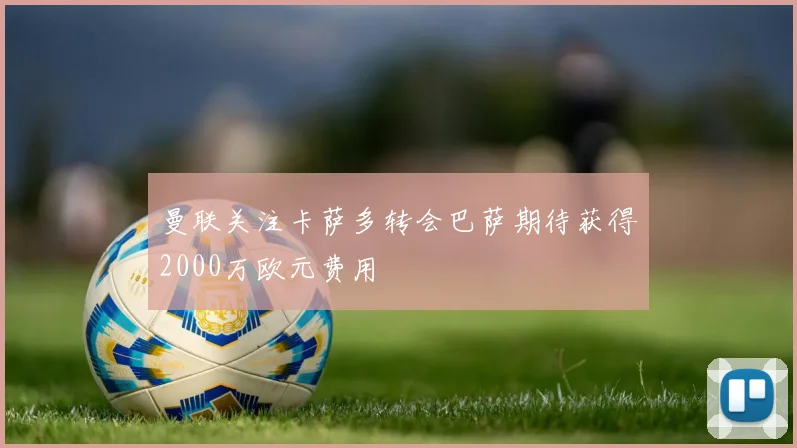 曼联关注卡萨多转会巴萨期待获得2000万欧元费用