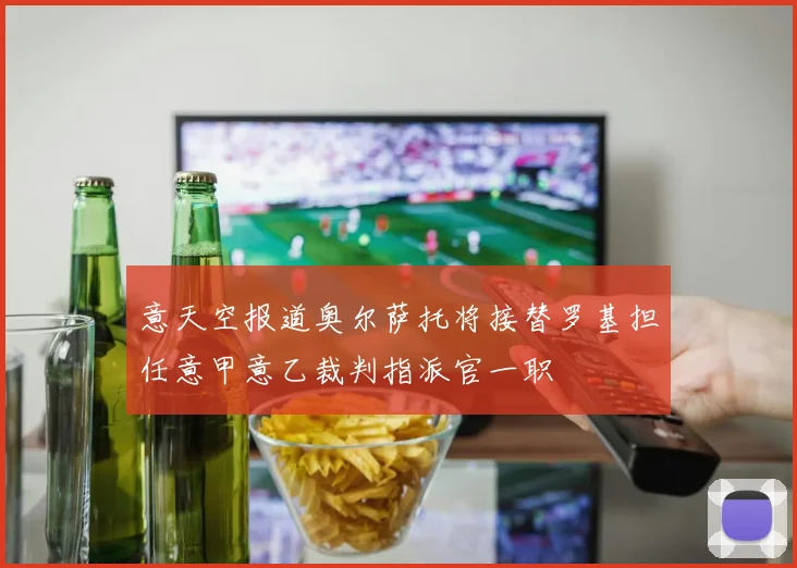 意天空报道奥尔萨托将接替罗基担任意甲意乙裁判指派官一职